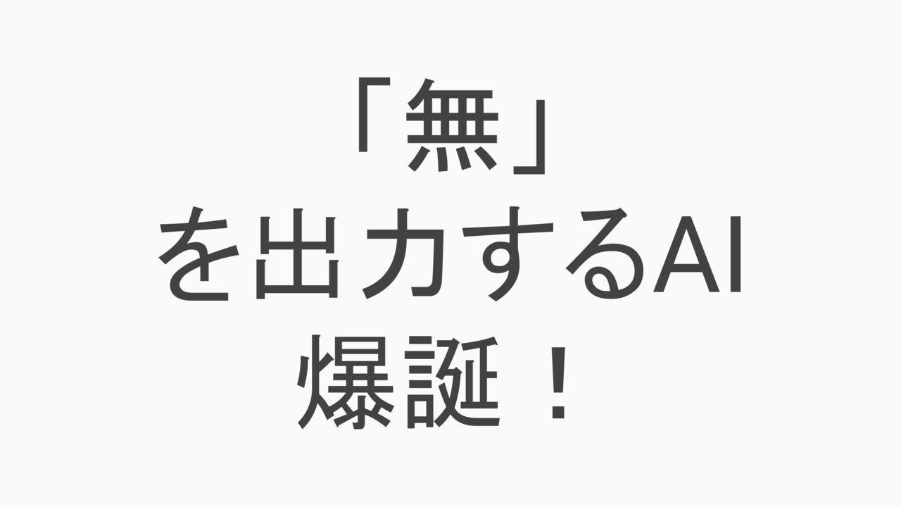 「無」を出力するAI爆誕！